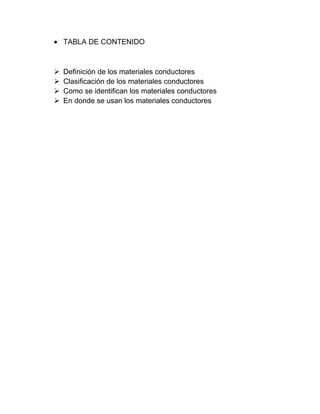 TABLA DE CONTENIDO






Definición de los materiales conductores
Clasificación de los materiales conductores
Como se identifican los materiales conductores
En donde se usan los materiales conductores

 