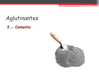 Aglutinantes
2.- Cemento
 