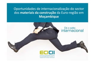 Oportunidades de internacionalização do sector
dos materiais da construção da Euro-região em
Moçambique
 