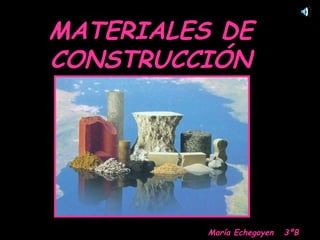 MATERIALES DE CONSTRUCCIÓN María Echegoyen  3ºB 