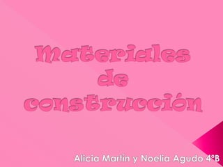 Materiales de construcción Alicia Martín y Noelia Agudo 4ºB 