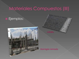    Ejemplos:


                     Asfalto




                Hormigón Armado
 