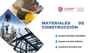 MATERIALES DE
CONSTRUCCIÓN
Oviedo Palomino Geraldine
Huayta Yurivilca Patricia
Camarena Zevallos Ana
 