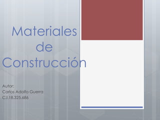 Materiales
de
Construcción
Autor:
Carlos Adolfo Guerra
C.I.18.325.686
 