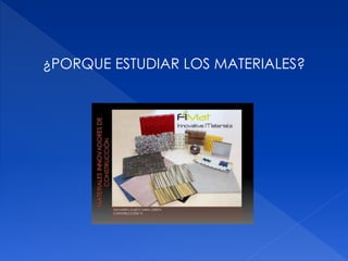 ¿PORQUE ESTUDIAR LOS MATERIALES? 
 