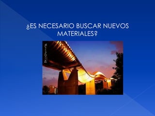 ¿ES NECESARIO BUSCAR NUEVOS 
MATERIALES? 
 