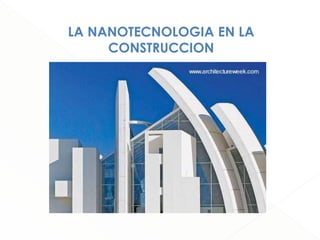 LA NANOTECNOLOGIA EN LA 
CONSTRUCCION 
 