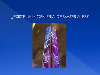 ¿EXISTE LA INGENIERIA DE MATERIALES? 
 
