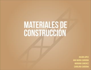 Materiales de
Construcción
jULIAN lopez
ana maría cardona
mariana sanchez
carolina Cardona
 