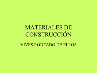 MATERIALES DE
CONSTRUCCIÓN
VIVES RODEADO DE ELLOS
 