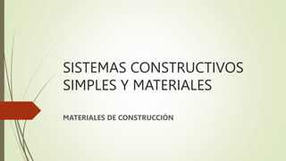 SISTEMAS CONSTRUCTIVOS
SIMPLES Y MATERIALES
MATERIALES DE CONSTRUCCIÓN
 