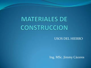 USOS DEL HIERRO




Ing. MSc. Jimmy Cáceres
 