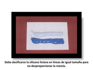 Debe dosificarse la silicona liviana en líneas de igual tamaño para
no desproporcionar la mezcla.

 