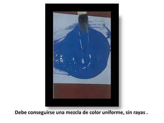 Debe conseguirse una mezcla de color uniforme, sin rayas .

 