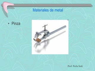 Materiales de metal Pinza Prof. Perla Sulé 