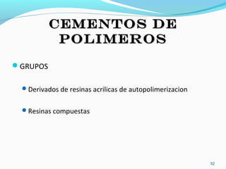 CEMENTOS DECEMENTOS DE
POLIMEROSPOLIMEROS
GRUPOS
Derivados de resinas acrilicas de autopolimerizacion
Resinas compuestas
52
 