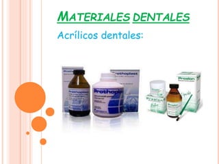 MATERIALES DENTALES
Acrílicos dentales:
 