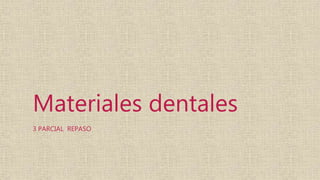 Materiales dentales
3 PARCIAL REPASO
 
