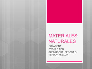 MATERIALES
NATURALES
COLAGENA
OVEJA O RES
SUBMUCOSA, SEROSA O
TENDON FLEXOR
 