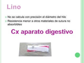  No se calcula con precisión el diámetro del hilo
 Resistencia menor a otros materiales de sutura no
absorbibles
 