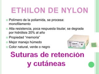  Polímero de la poliamida, se procesa:
monofilamento
 Alta resistencia, poca respuesta tisular, se degrada
por hidrólisis 20% al año
 Propiedad “memoria”
 Mejor manejo húmedo
 Color natural, verde o negro
 