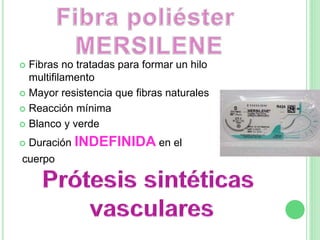  Fibras no tratadas para formar un hilo
multifilamento
 Mayor resistencia que fibras naturales
 Reacción mínima
 Blanco y verde
 Duración INDEFINIDA en el
cuerpo
 