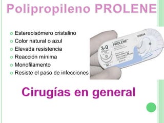  Estereoisómero cristalino
 Color natural o azul
 Elevada resistencia
 Reacción mínima
 Monofilamento
 Resiste el paso de infecciones
 