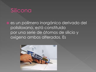  es un polímero inorgánico derivado del
polisiloxano, está constituido
por una serie de átomos de silicio y
oxígeno ambos alterados. Es
 