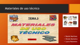Materiales de uso técnico
• Daniel Martínez
• Nicole Montalvo
• Laura Palomera
 