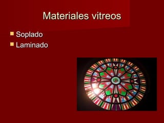 Materiales vitreos
 Soplado
 Laminado
 