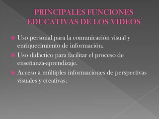  Uso personal para la comunicación visual y
  enriquecimiento de información.
 Uso didáctico para facilitar el proceso de
  enseñanza-aprendizaje.
 Acceso a múltiples informaciones de perspectivas
  visuales y creativas.
 
