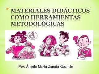 *
Por: Ángela María Zapata Guzmán
 
