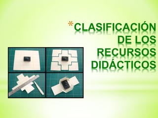 *CLASIFICACIÓN
DE LOS
RECURSOS
DIDÁCTICOS
 