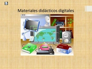 Materiales didácticos digitales
 