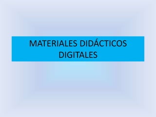 MATERIALES DIDÁCTICOS
DIGITALES
 