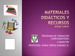 PROGRAMA DE FORMACIÓN
                   COMPLEMENTARIA
                        II SEMESTRE
PROFESORA: MARIA TERESA NARVAEZ M.
 