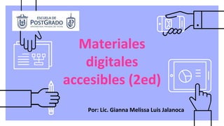 Materiales
digitales
accesibles (2ed)
Por: Lic. Gianna Melissa Luis Jalanoca
 
