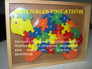 MATERIALES EDUCATIVOS

Son todos los materiales e instrumentos
impresos y no impresos elaborados
para mediar en el proceso de
aprendizaje

 