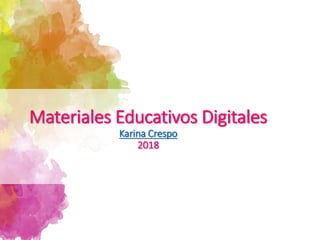 Materiales Educativos Digitales
Karina Crespo
2018
 