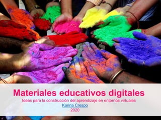 Materiales educativos digitales
Ideas para la construcción del aprendizaje en entornos virtuales
Karina Crespo
2020
 