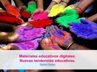 Materiales educativos digitales.
Nuevas tendencias educativas.
Karina Crespo
 