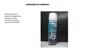 Elimina fácilmente
residuos de pegamento,
manchas de tinta,
manchas de lapicero,
manchas de suciedad
LIMPIADOR EN AEROSOL
 