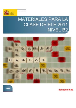  
MATERIALES PARA LA
CLASE DE ELE 2011
NIVEL B2
educacion.es
 