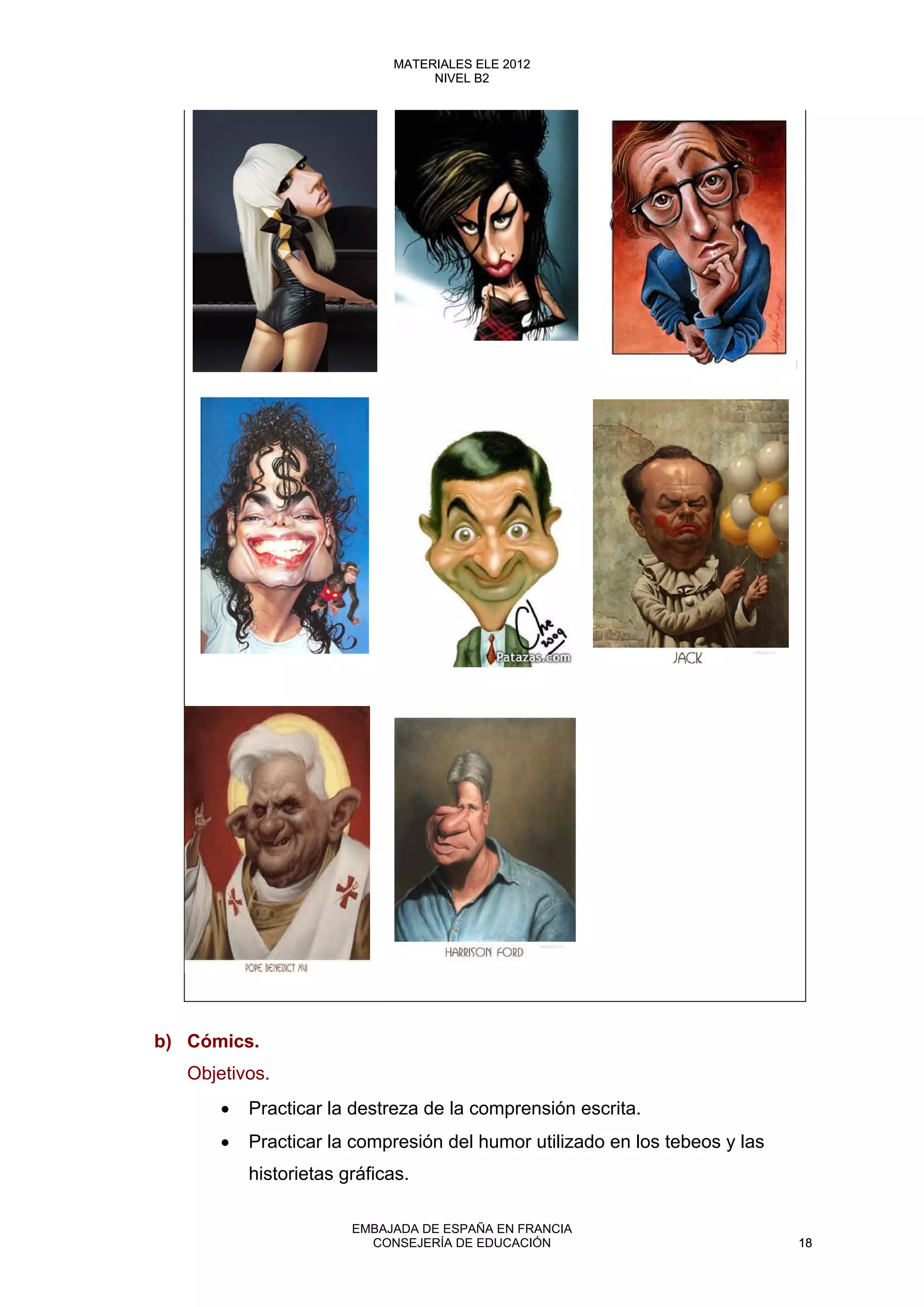 b) Cómics.
Objetivos.
• Practicar la destreza de la comprensión escrita.
• Practicar la compresión del humor utilizado en los tebeos y las
historietas gráficas.
18
MATERIALES ELE 2012
NIVEL B2
18
MATERIALES ELE 2012
NIVEL B2
EMBAJADA DE ESPAÑA EN FRANCIA
CONSEJERÍA DE EDUCACIÓN 18
 