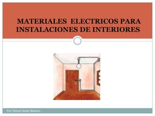  MATERIALES  ELECTRICOS PARA INSTALACIONES DE INTERIORES Prof. Roman Seclen Barturen 