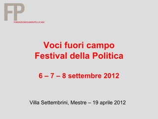 Voci fuori campo
  Festival della Politica

   6 – 7 – 8 settembre 2012


Villa Settembrini, Mestre – 19 aprile 2012
 