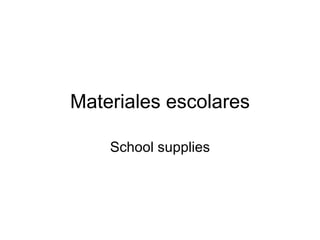 Materiales escolares

    School supplies
 
