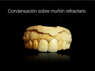 Condensación sobre muñón refractario 
 