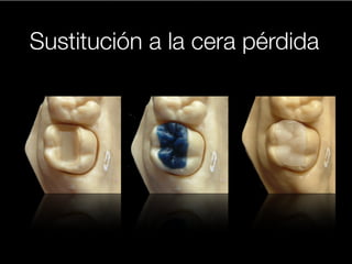 Sustitución a la cera pérdida 
 