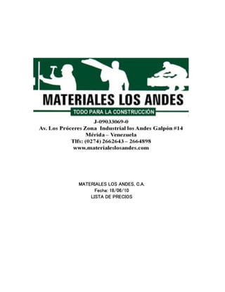  
 
 
 
 
 
 
 
 
 
 
 
 
 
 
 
 
 
 
 
 
 
 
 
MATERIALES LOS ANDES, C.A.
Fecha: 18/06/10
LISTA DE PRECIOS
 
 